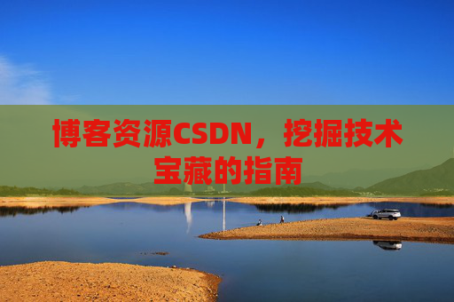 博客资源CSDN，挖掘技术宝藏的指南