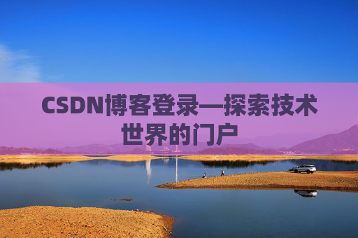 CSDN博客登录—探索技术世界的门户